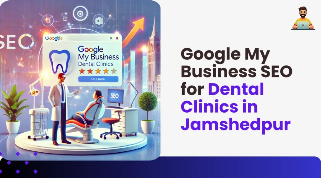 Google My Business SEO for Dental Clinics in Jamshedpur