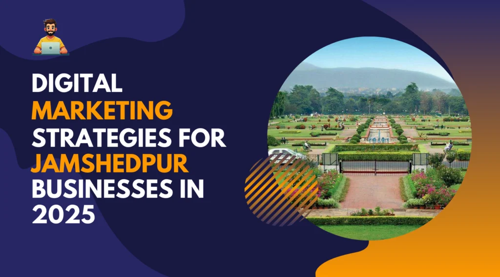 Digital Marketing Strategies for Jamshedpur Businesses in 2025